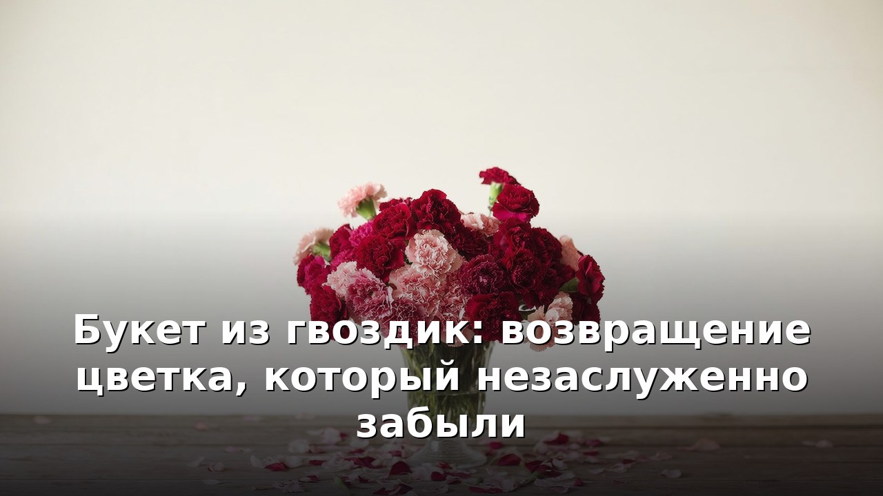 Букет из гвоздик: возвращение цветка, который незаслуженно забыли