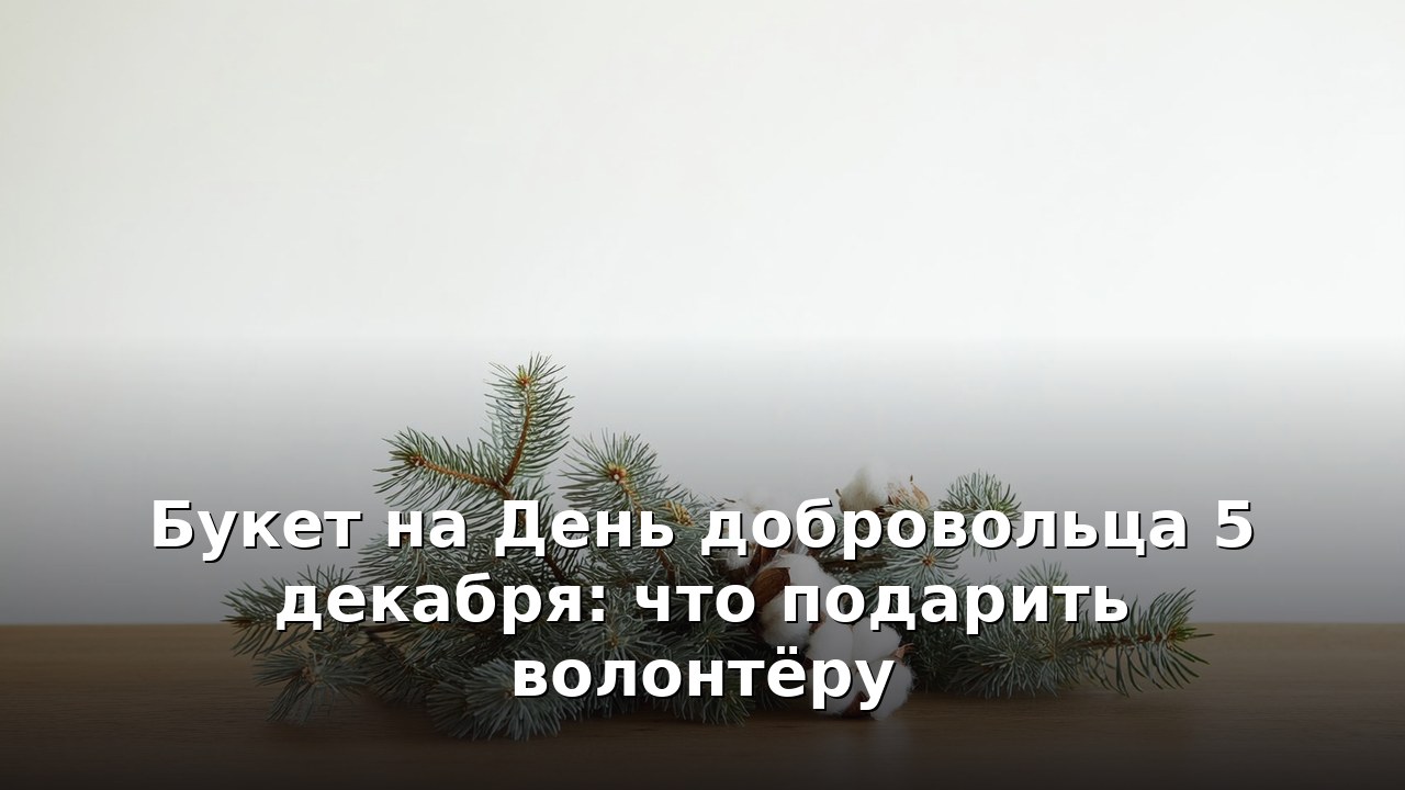 Букет на День добровольца 5 декабря: что подарить волонтёру