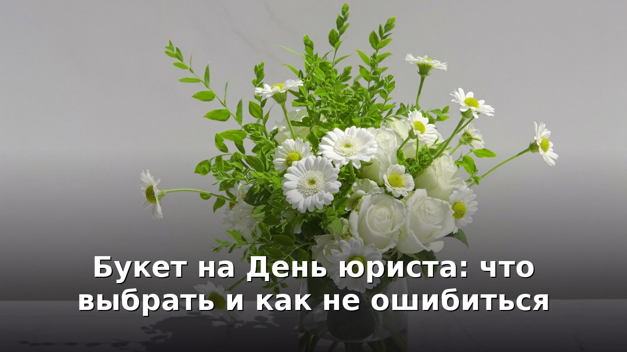 Букет на День юриста: что выбрать и как не ошибиться