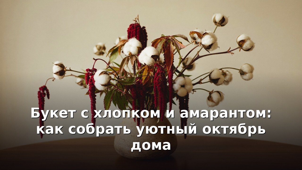 Букет с хлопком и амарантом: как собрать уютный октябрь дома
