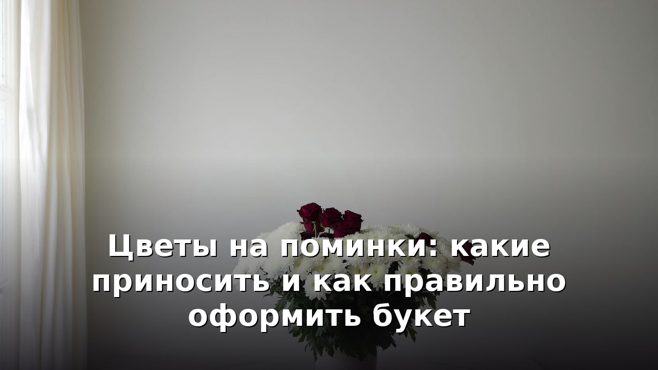 Цветы на поминки: какие приносить и как правильно оформить букет
