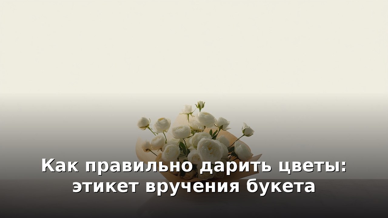 Как правильно дарить цветы: этикет вручения букета