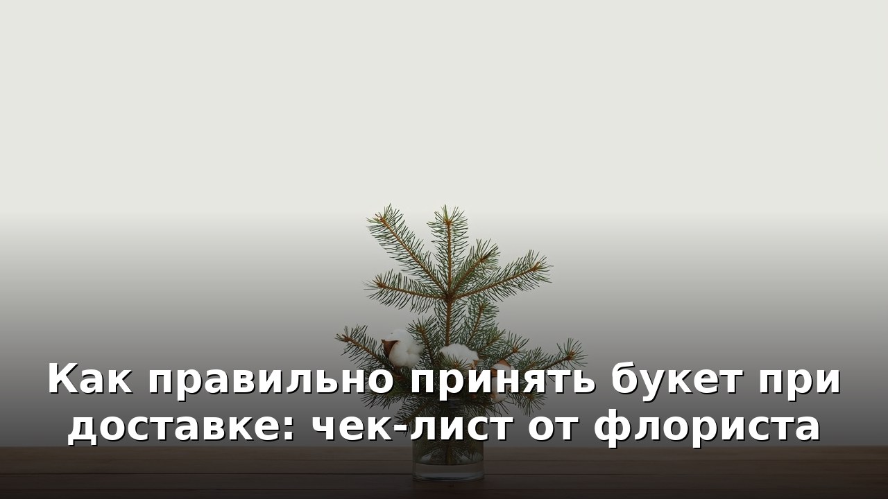 Как правильно принять букет при доставке: чек-лист от флориста